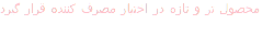 محصول تر و تازه در اختیار مصرف کننده قرار گیرد